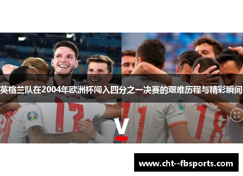 英格兰队在2004年欧洲杯闯入四分之一决赛的艰难历程与精彩瞬间