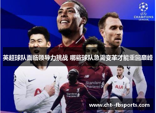 英超球队面临领导力挑战 哪些球队急需变革才能重回巅峰 英超球队面临领导力挑战 哪些球队急需变革才能重回巅峰