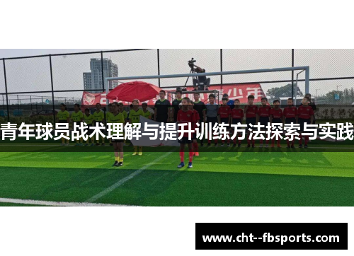 青年球员战术理解与提升训练方法探索与实践