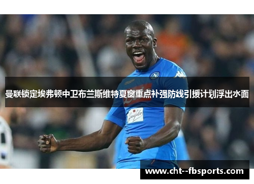 曼联锁定埃弗顿中卫布兰斯维特夏窗重点补强防线引援计划浮出水面 曼联锁定埃弗顿中卫布兰斯维特夏窗重点补强防线引援计划浮出水面