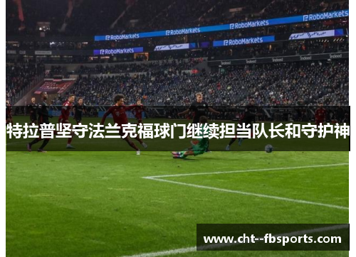 特拉普坚守法兰克福球门继续担当队长和守护神